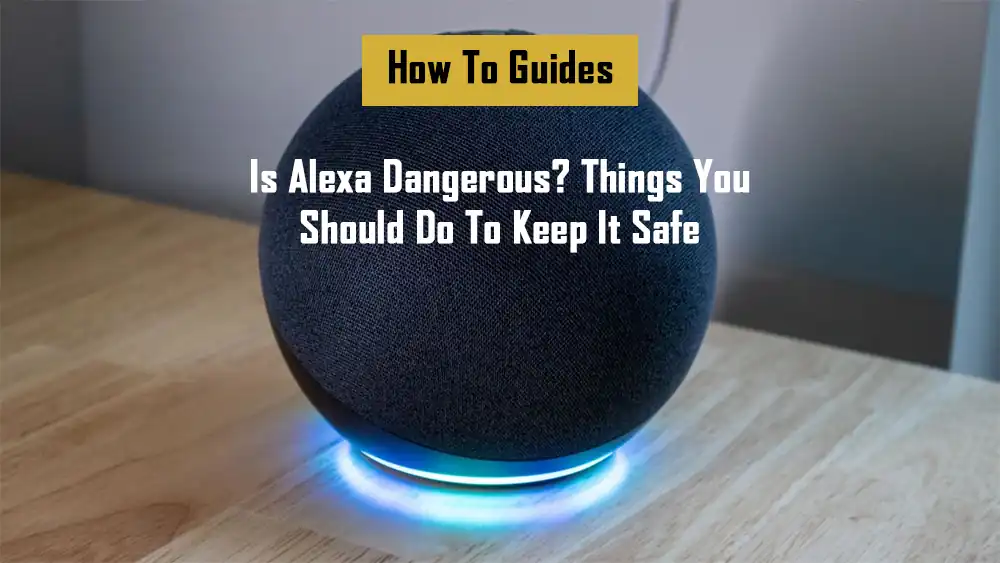 is-alexa-dangerous-things-you-should-do-to-keep-it-safe